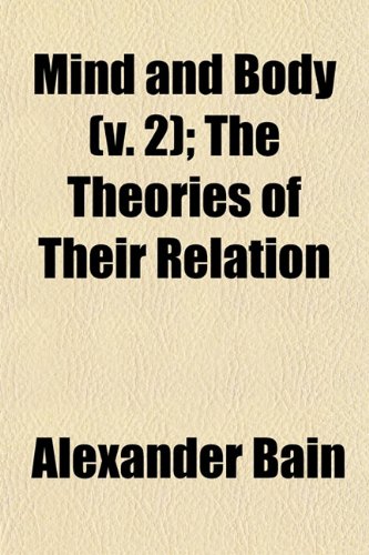 Mind and Body (Volume 2); The Theories of Their Relation (9781150081071) by Bain, Alexander