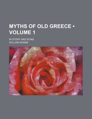 Myths of Old Greece (Volume 1); In Story and Song (9781150083266) by Adams, William