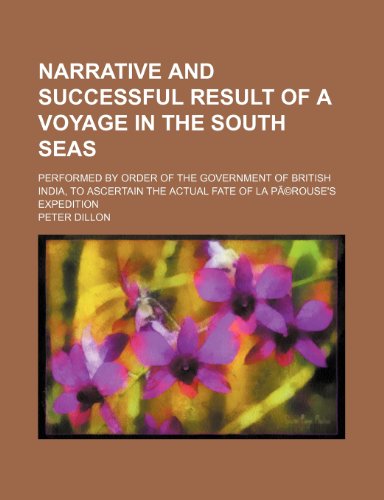 Narrative and Successful Result of a Voyage in the South Seas (Volume 2); Performed by Order of the Government of British India, to Ascertain the Actual Fate of La Pa(c)Rouse's Expedition (9781150083334) by Dillon, Peter