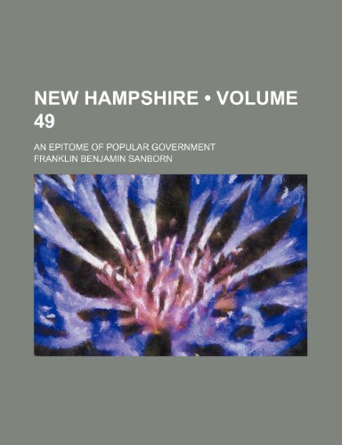 New Hampshire (Volume 49); An Epitome of Popular Government (9781150084072) by Sanborn, Franklin Benjamin