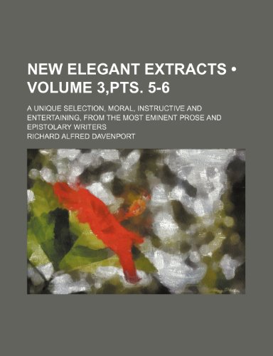 9781150084270: New Elegant Extracts (Volume 3,pts. 5-6); A Unique Selection, Moral, Instructive and Entertaining, From the Most Eminent Prose and Epistolary Writers