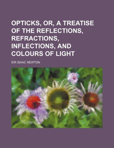 9781150085628: Opticks, Or, a Treatise of the Reflections, Refractions, Inflections, and Colours of Light