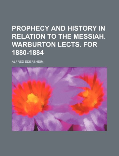 Prophecy and History in Relation to the Messiah. Warburton Lects. for 1880-1884 (9781150087462) by Edersheim, Alfred