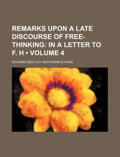 Remarks Upon a Late Discourse of Free-Thinking (Volume 4); In a Letter to F. H (9781150088247) by Bentley, Richard