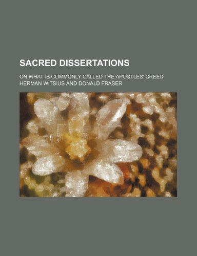 Sacred Dissertations (Volume 1); On What Is Commonly Called the Apostles' Creed (9781150090387) by Witsius, Herman