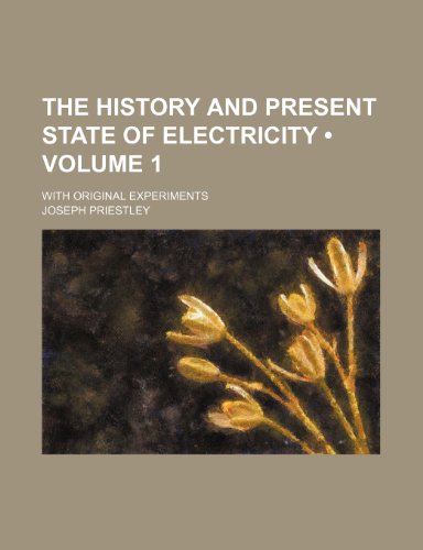 The History and Present State of Electricity (Volume 1); With Original Experiments (9781150093098) by Priestley, Joseph