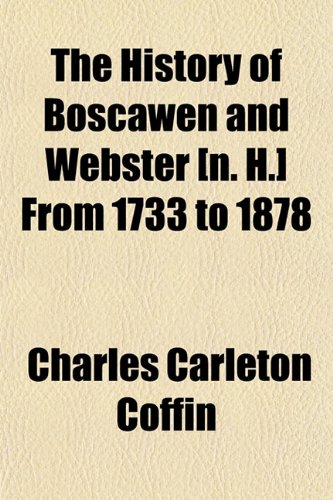 The History of Boscawen and Webster [N. H.] from 1733 to 1878 (9781150093166) by Coffin, Charles Carleton