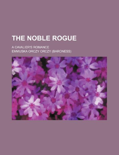 The noble rogue; a cavalier's romance (9781150094675) by Orczy, Emmuska Orczy