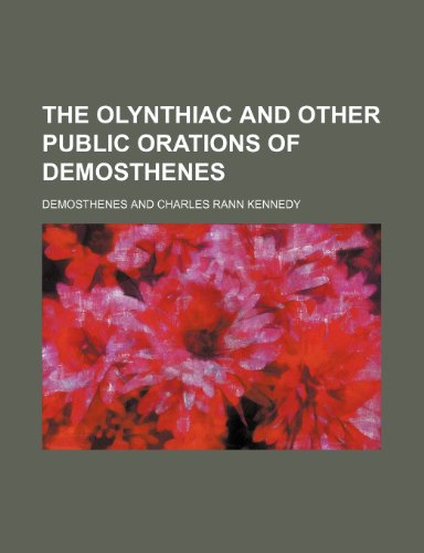 The Olynthiac and Other Public Orations of Demosthenes (9781150095375) by Demosthenes