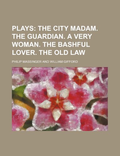Plays (Volume 4); The City Madam. the Guardian. a Very Woman. the Bashful Lover. the Old Law (9781150095979) by Massinger, Philip
