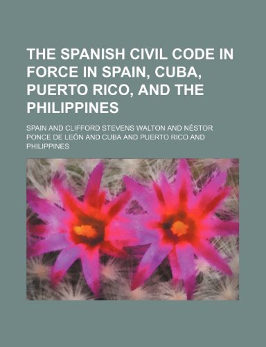 The Spanish Civil Code in Force in Spain, Cuba, Puerto Rico, and the Philippines (9781150096556) by Spain