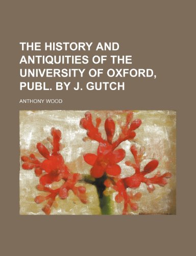 The history and antiquities of the university of Oxford, publ. by J. Gutch (9781150098314) by Wood, Anthony