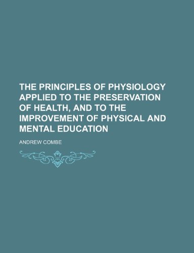 9781150100000: The principles of physiology applied to the preservation of health, and to the improvement of physical and mental education