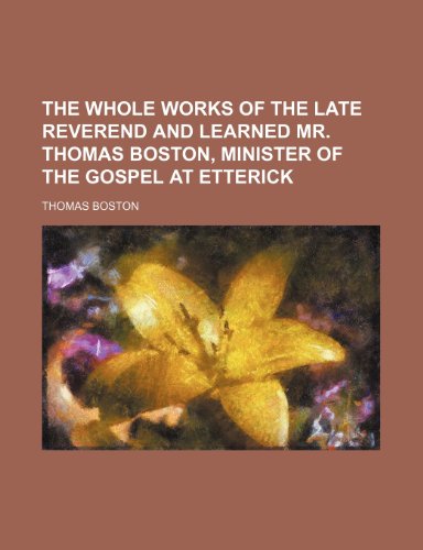 The Whole Works of the Late Reverend and Learned Mr. Thomas Boston, Minister of the Gospel at Etterick (Volume 10) (9781150100659) by Boston, Thomas