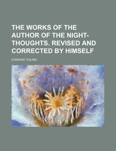 The works of the author of the Night-thoughts. Revised and corrected by himself (9781150100871) by Young, Edward