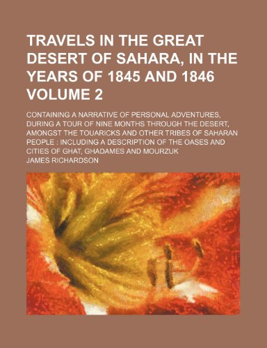 Travels in the great desert of Sahara, in the years of 1845 and 1846; containing a narrative of personal adventures, during a tour of nine months ... and other tribes of Saharan people Volume 2 (9781150101601) by Richardson, James