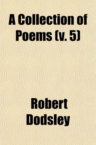 A Collection of Poems (v. 5) (9781150102448) by Dodsley, Robert