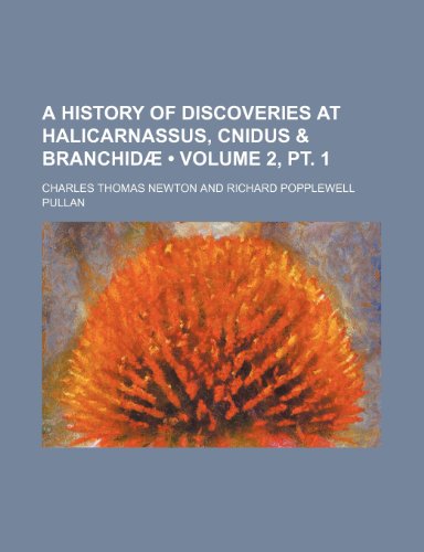 A History of Discoveries at Halicarnassus, Cnidus & BranchidÃ¦ (Volume 2, pt. 1) (9781150102707) by Newton, Charles Thomas