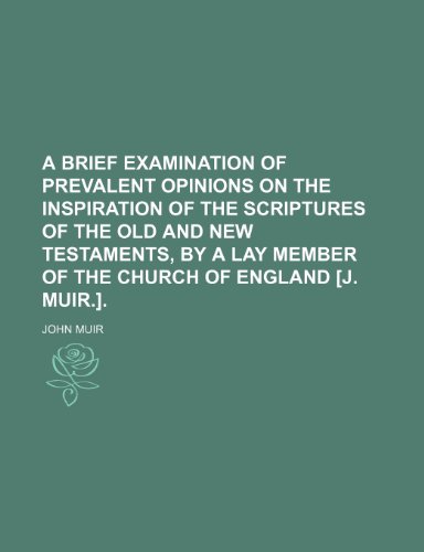 A Brief Examination of Prevalent Opinions on the Inspiration of the Scriptures of the Old and New Testaments, by a Lay Member of the Church of England [J. Muir.]. (9781150103506) by Muir, John