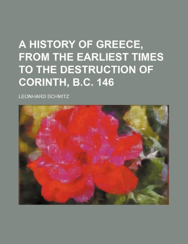 A History of Greece, From the Earliest Times to the Destruction of Corinth, B.c. 146 (9781150104060) by Schmitz, Leonhard