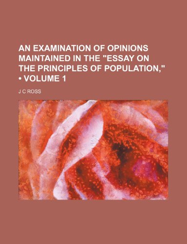An Examination of Opinions Maintained in the "Essay on the Principles of Population," (Volume 1) (9781150105524) by Ross, J C