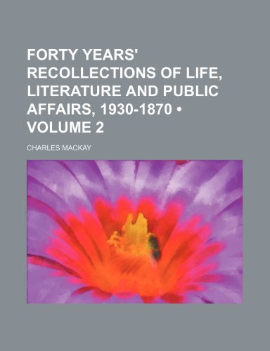 Forty Years' Recollections of Life, Literature and Public Affairs, 1930-1870 (Volume 2) (9781150109485) by Mackay, Charles