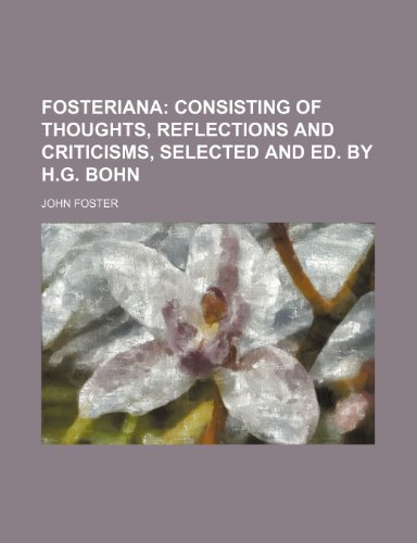 Fosteriana; consisting of thoughts, reflections and criticisms, selected and ed. by H.G. Bohn (9781150109508) by Foster, John