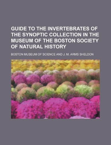 Guide to the Invertebrates of the Synoptic Collection in the Museum of the Boston Society of Natural History (9781150109973) by Science, Boston Museum Of