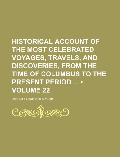 Historical Account of the Most Celebrated Voyages, Travels, and Discoveries, From the Time of Columbus to the Present Period (Volume 22) (9781150110221) by Mavor, William Fordyce