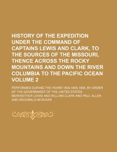 History of the expedition under the command of Captains Lewis and Clark, to the sources of the Missouri, thence across the Rocky mountains and down ... the years 1804,1805,1806, by order of th (9781150110535) by Lewis, Meriwether