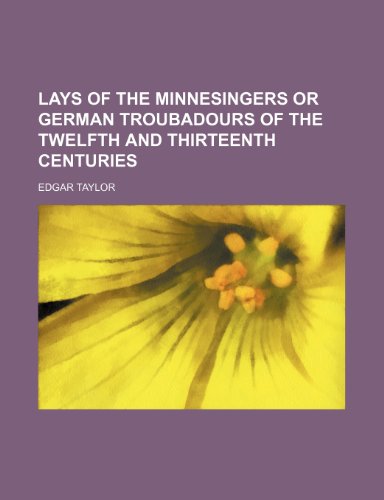 Lays of the Minnesingers or German Troubadours of the Twelfth and Thirteenth Centuries (9781150112249) by Taylor, Edgar