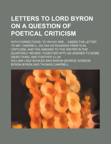 Letters to Lord Byron on a Question of Poetical Criticism; With Corrections, to Which Are Added the Letter to Mr. Campbell, as Far as Regards ... Together with an Answer to Some Object (9781150112621) by Bowles, William Lisle