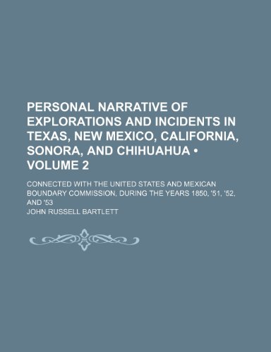 Personal Narrative of Explorations and Incidents in Texas, New Mexico, California, Sonora, and Chihuahua (Volume 2); Connected With the United States ... During the Years 1850, '51, '52, and '53 (9781150116803) by Bartlett, John Russell