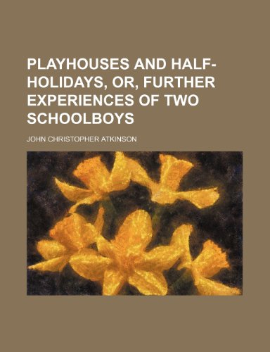 Playhouses and half-holidays, or, Further experiences of two schoolboys (9781150116971) by Atkinson, John Christopher
