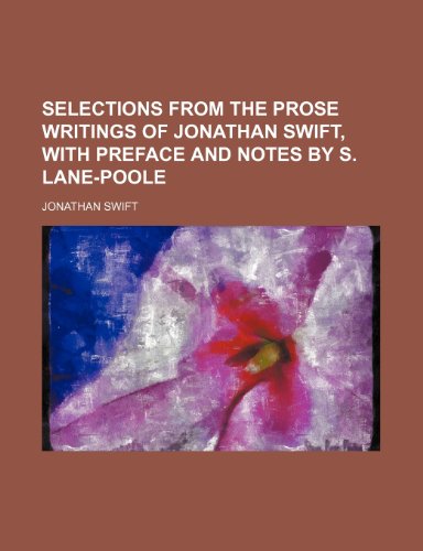 Selections from the prose writings of Jonathan Swift, with preface and notes by S. Lane-Poole (9781150121760) by Swift, Jonathan