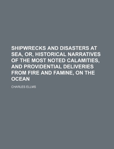 Shipwrecks and Disasters at Sea, Or, Historical Narratives of the Most Noted Calamities, and Providential Deliveries from Fire and Famine, on the Ocean (9781150122057) by Ellms, Charles