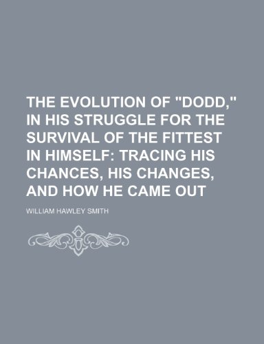 The Evolution of "Dodd," in His Struggle for the Survival of the Fittest in Himself; Tracing His Chances, His Changes, and How He Came Out (9781150124235) by Smith, William Hawley