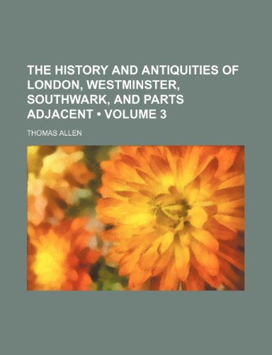 The History and Antiquities of London, Westminster, Southwark, and Parts Adjacent (Volume 3) (9781150124600) by Allen, Thomas