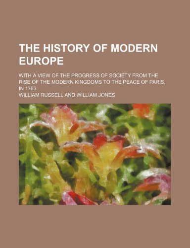 The history of modern Europe Volume 3; with a view of the progress of society from the rise of the modern kingdoms to the peace of Paris, in 1763 (9781150124853) by Russell, William