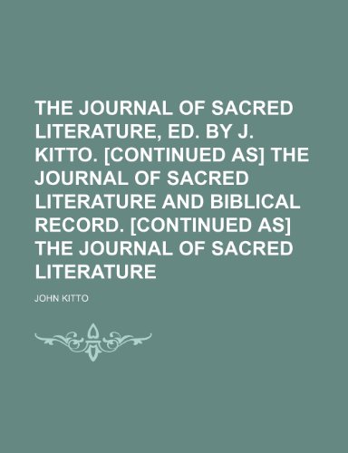 The Journal of Sacred Literature, Ed. by J. Kitto. [Continued As] the Journal of Sacred Literature and Biblical Record. [Continued As] the Journal of Sacred Literature (9781150125324) by Kitto, John