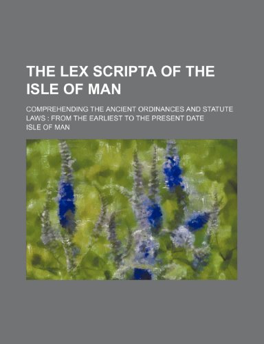 9781150125607: The Lex Scripta of the Isle of Man; Comprehending the Ancient Ordinances and Statute Laws from the Earliest to the Present Date