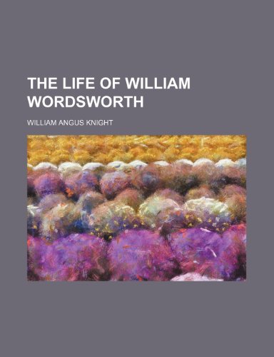 The Life of William Wordsworth (Volume 1) (9781150126109) by Knight, William Angus