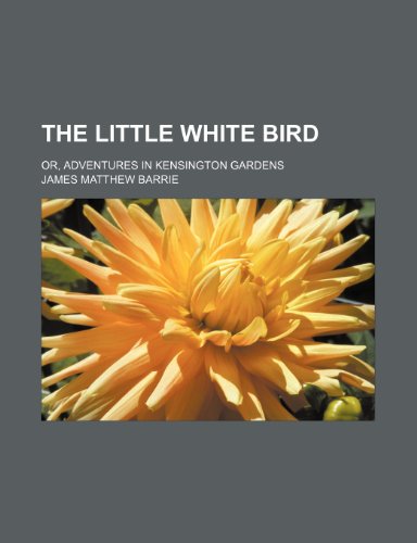 The little white bird; or, Adventures in Kensington gardens (9781150126475) by Barrie, James Matthew