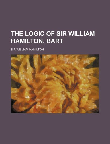 The Logic of Sir William Hamilton, Bart (9781150126574) by Hamilton, William