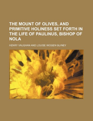 The Mount of Olives, and Primitive Holiness Set Forth in the Life of Paulinus, Bishop of Nola (9781150127205) by Vaughan, Henry