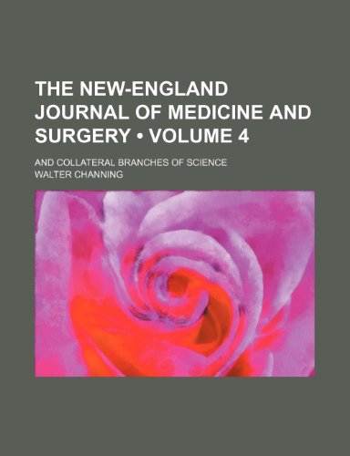 The New-England Journal of Medicine and Surgery (Volume 4); And Collateral Branches of Science (9781150127243) by Channing, Walter