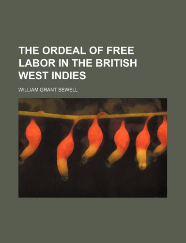 The ordeal of free labor in the British West Indies (9781150127489) by Sewell, William Grant