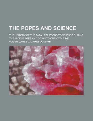 9781150127779: The Popes and Science; The History of the Papal Relations to Science During the Middle Ages and Down to Our Own Time