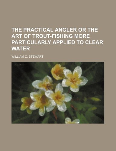 9781150127809: The Practical Angler or the Art of Trout-Fishing More Particularly Applied to Clear Water
