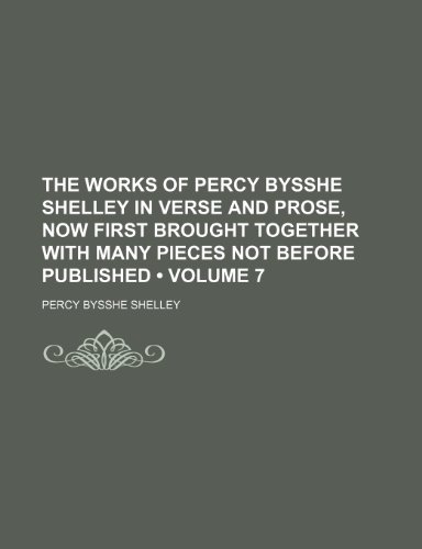 9781150129322: The works of Percy Bysshe Shelley in verse and prose, now first brought together with many pieces not before published (Volume 7)